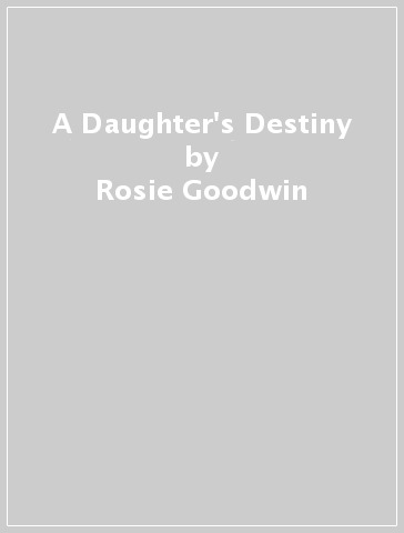 A Daughter's Destiny - Rosie Goodwin