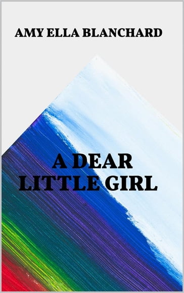 A Dear Little Girl - Amy Ella Blanchard