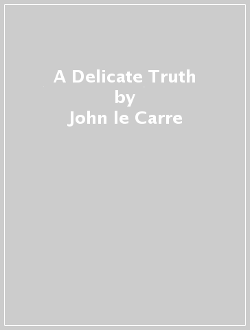 A Delicate Truth - John le Carre