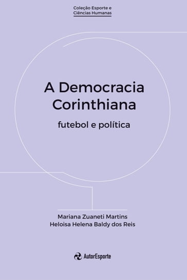 A Democracia Corinthiana - Mariana Zuaneti Martins - Heloisa Helena Baldy Dos Reis
