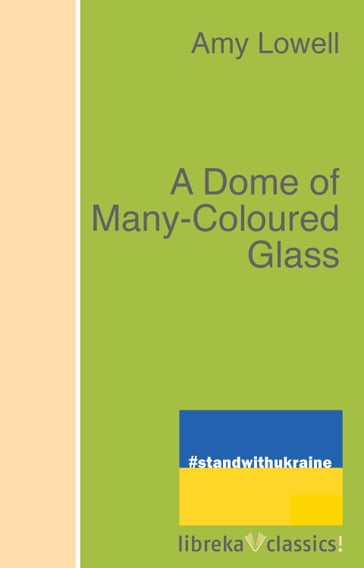 A Dome of Many-Coloured Glass - Amy Lowell