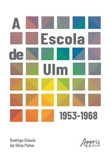 A Escola de Ulm: 1953-1968 - Rodrigo Otávio da Silva Paiva