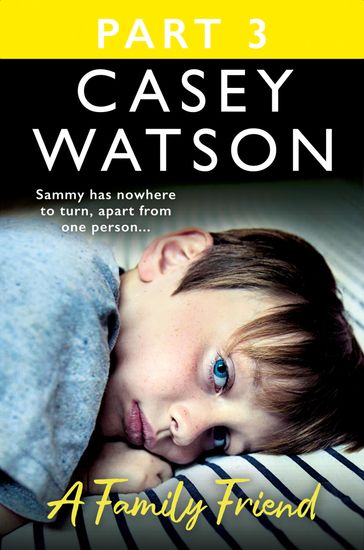 A Family Friend: Part 3 of 3: There was only one man Sammy could turn to - Casey Watson