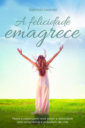 A Felicidade Emagrece - Gabriela Lacerda