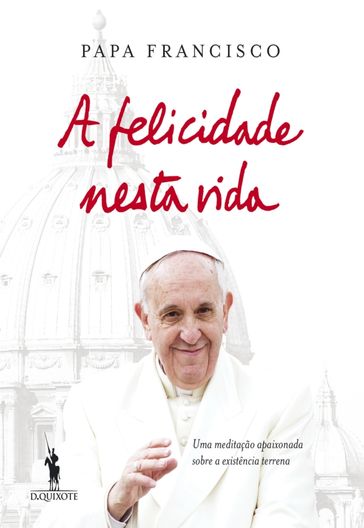 A Felicidade Nesta Vida - Jorge Mario Bergoglio (papa Francisco)