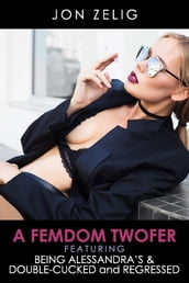 A Femdom Twofer: Being Alessandra s and DoubleCucked & Regressed