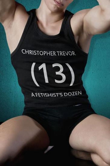 A Fetishist's Dozen - Christopher Trevor