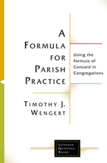 A Formula for Parish Practice - Timothy J. Wengert - Lutheran Theological Seminary in Philadelphia - Emeritus