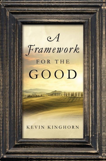 A Framework for the Good - Kevin Kinghorn