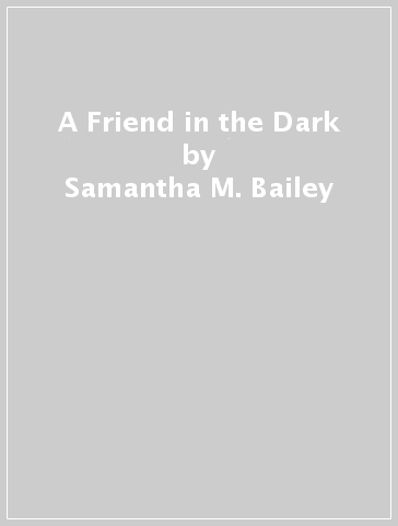 A Friend in the Dark - Samantha M. Bailey