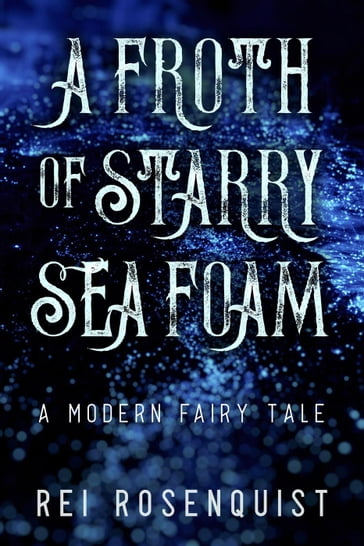 A Froth of Starry Sea Foam - Rei Rosenquist