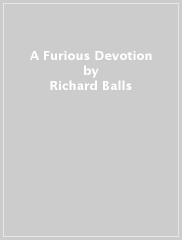 A Furious Devotion - Richard Balls