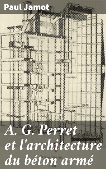 A. G. Perret et l'architecture du béton armé - Paul Jamot