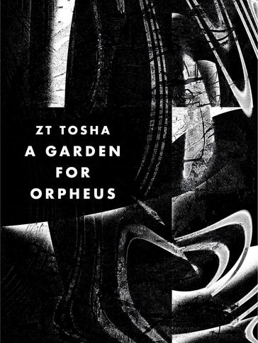A Garden for Orpheus - ZT Tosha