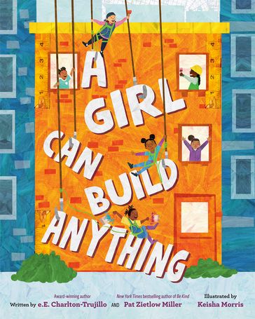 A Girl Can Build Anything - e.E. Charlton-Trujillo - Pat Zietlow Miller