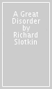 A Great Disorder