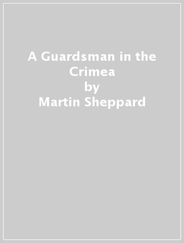 A Guardsman in the Crimea - Martin Sheppard
