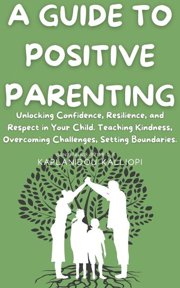 A Guide To Positive Parenting. - Kalliopi Kaplanidou