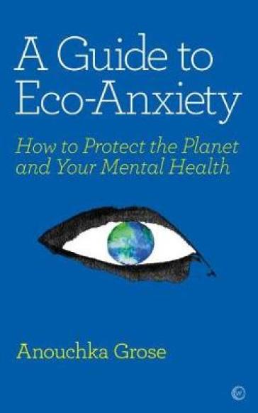 A Guide to Eco-Anxiety - Anouchka Grose