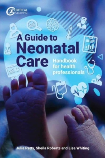 A Guide to Neonatal Care - Julia Petty - Lisa Whiting - Sheila Roberts