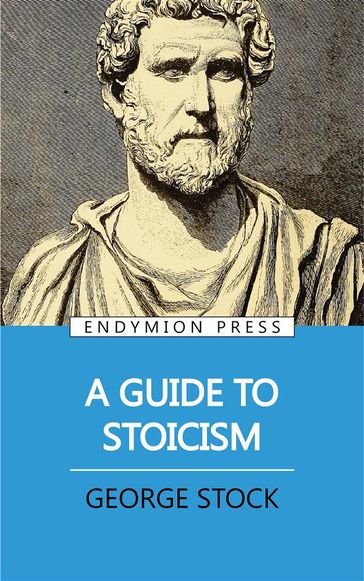 A Guide to Stoicism - George Stock