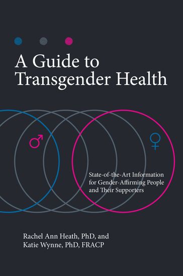 A Guide to Transgender Health - Rachel Ann Heath Ph.D. - Katie Wynne Ph.D.