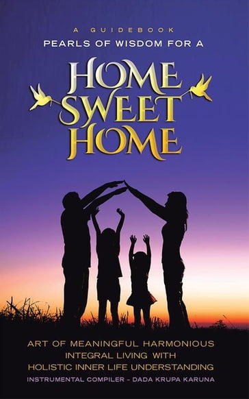 ~~~~~A Guidebook~~~~~ Pearls of Wisdom for a Home Sweet Home - Dada Krupa Karuna