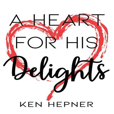 A Heart for His Delights - Ken Hepner