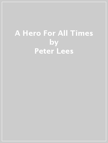 A Hero For All Times - Peter Lees