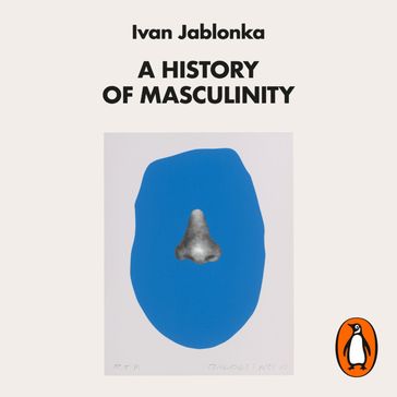 A History of Masculinity - Ivan Jablonka