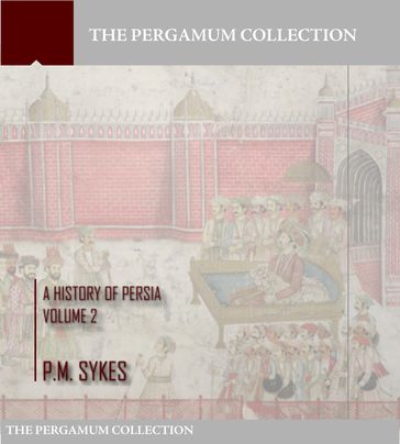 A History of Persia Volume 2 - P.M. Sykes