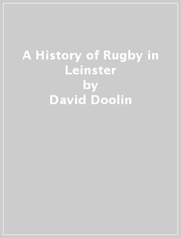 A History of Rugby in Leinster - David Doolin