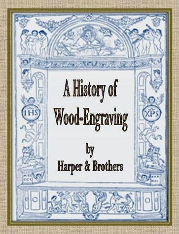 A History of Wood-Engraving - Harper & Brothers