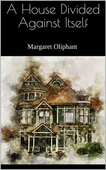 A House Divided Against Itself - Margaret Oliphant