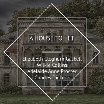 A House to Let - Collins Wilkie - Elizabeth Cleghorn Gaskell - Charles Dickens - Adelaide Anne Procter
