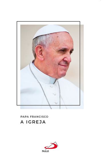 A Igreja - Papa Francisco