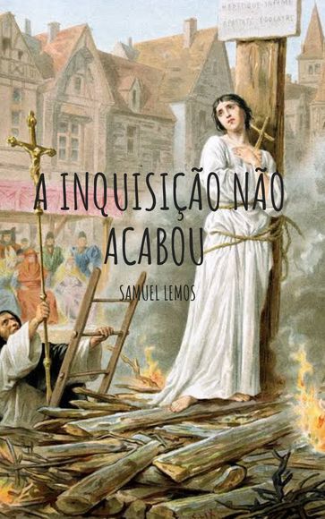 A Inquisição Não Acabou - Samuel Juliano Lemos Rancatti