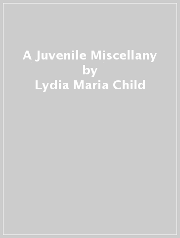 A Juvenile Miscellany - Lydia Maria Child