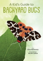 A Kid s Guide to Backyard Bugs