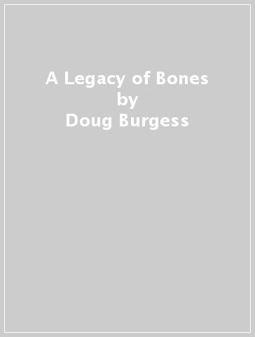 A Legacy of Bones - Doug Burgess