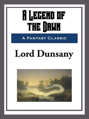 A Legend of the Dawn - Dunsany Lord