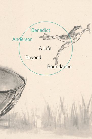 A Life Beyond Boundaries - Benedict Anderson