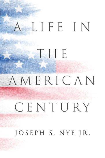 A Life in the American Century - Jr. Joseph S. Nye