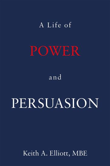 A Life of Power and Persuasion - MBE Keith A. Elliott