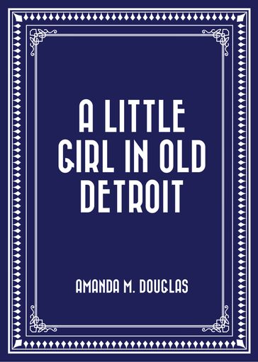 A Little Girl in Old Detroit - Amanda M. Douglas