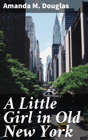 A Little Girl in Old New York - Amanda M. Douglas