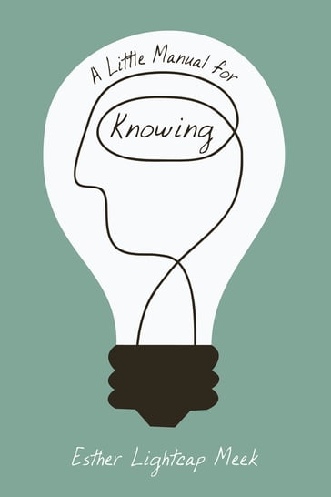 A Little Manual for Knowing - Esther Lightcap Meek