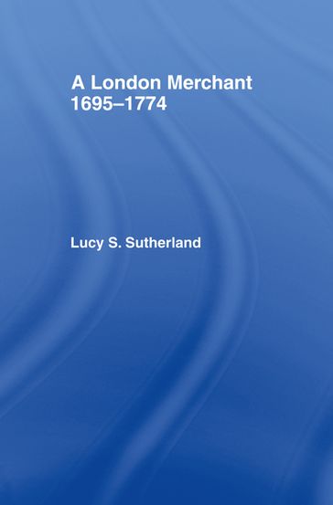 A London Merchant 1695-1774 - Lucy Stuart Sutherland