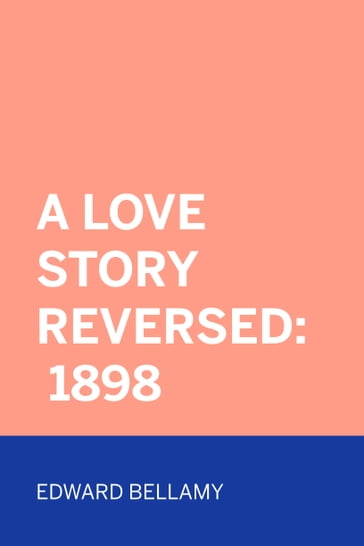 A Love Story Reversed: 1898 - Edward Bellamy