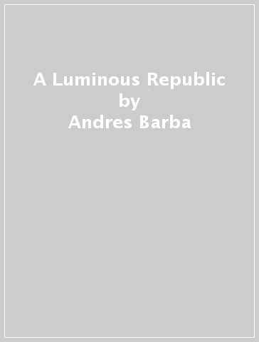 A Luminous Republic - Andres Barba